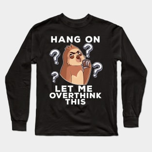 Hold On. Let Me Overthink This Funny Sloth Gift Long Sleeve T-Shirt